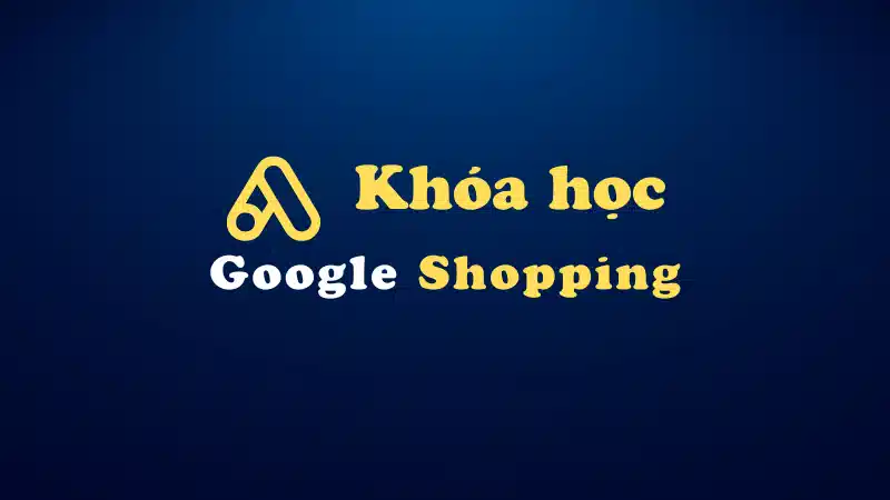 khóa học quảng cáo google shopping