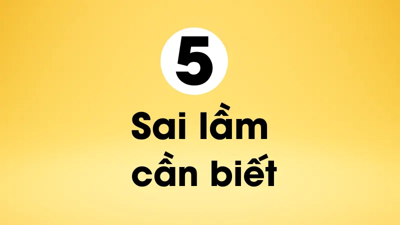 5 Sai Lầm chạy Google Ads 2026 cần biết